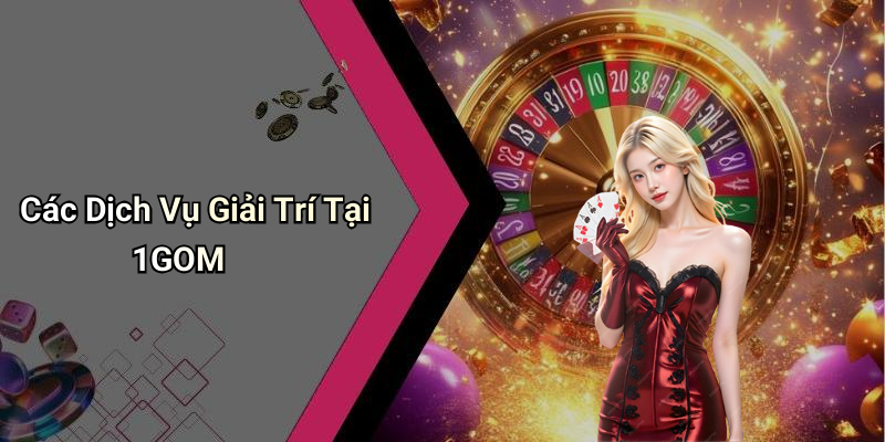 Các Dịch Vụ Giải Trí Tại 1GOM