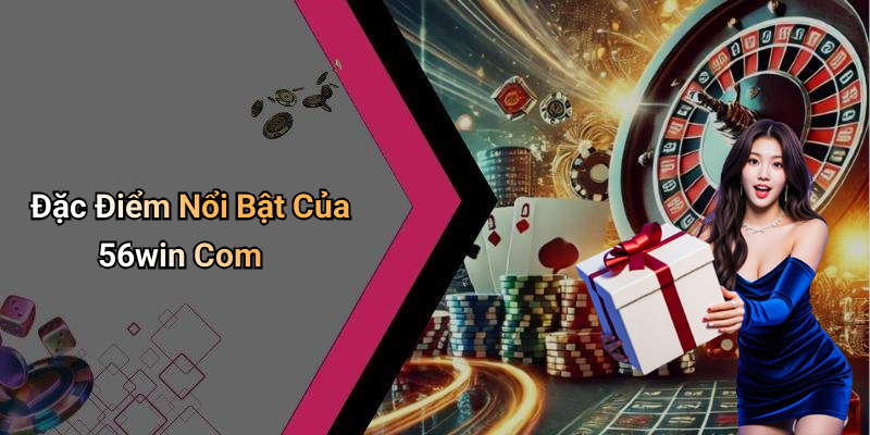 Đặc Điểm Nổi Bật Của 56win Com