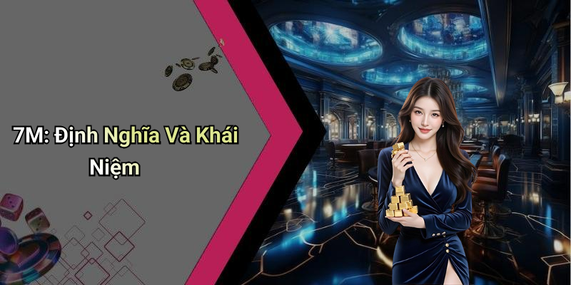 7M: Định Nghĩa Và Khái Niệm