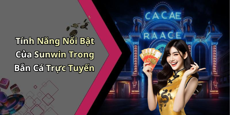 Tính Năng Nổi Bật Của Sunwin Trong Bắn Cá Trực Tuyến