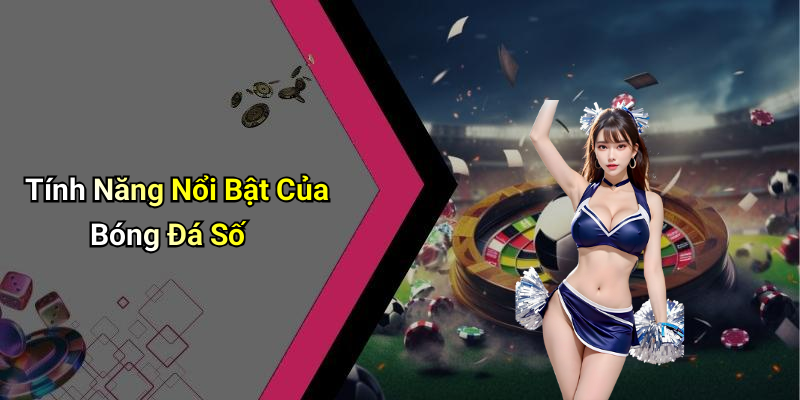 Tính Năng Nổi Bật Của Bóng Đá Số