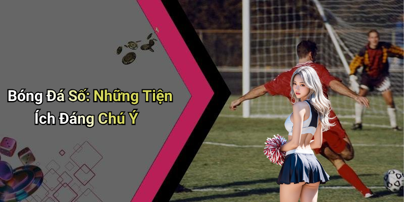 Bóng Đá Số: Những Tiện Ích Đáng Chú Ý