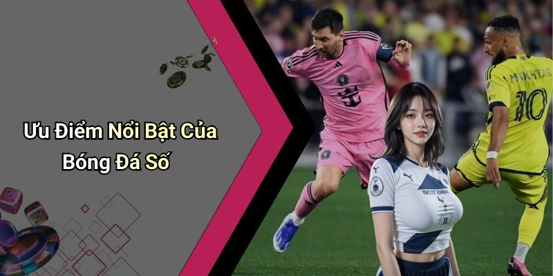 Ưu Điểm Nổi Bật Của Bóng Đá Số