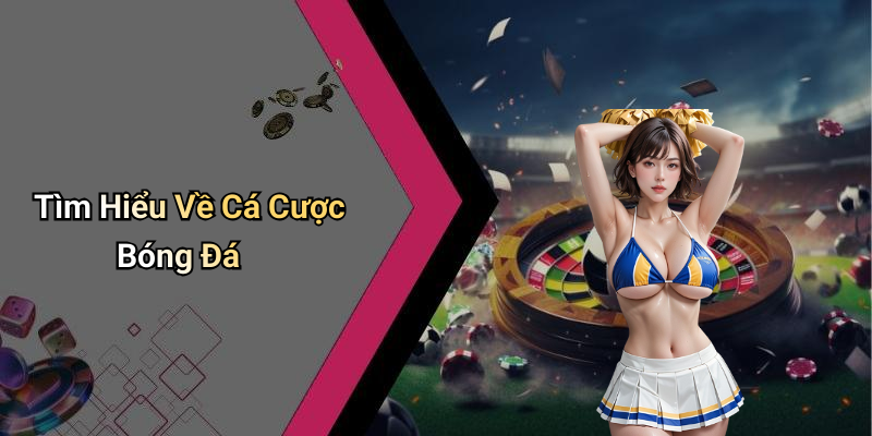 Tìm Hiểu Về Cá Cược Bóng Đá