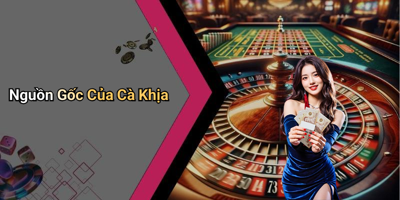 Nguồn Gốc Của Cà Khịa