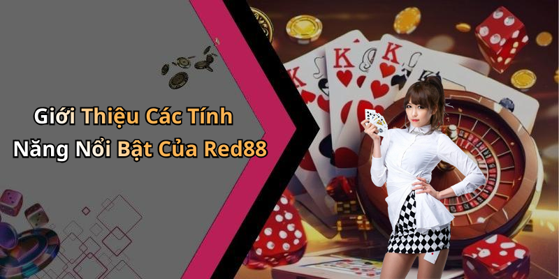Giới Thiệu Các Tính Năng Nổi Bật Của Red88