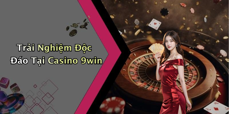 Trải Nghiệm Độc Đáo Tại Casino 9win