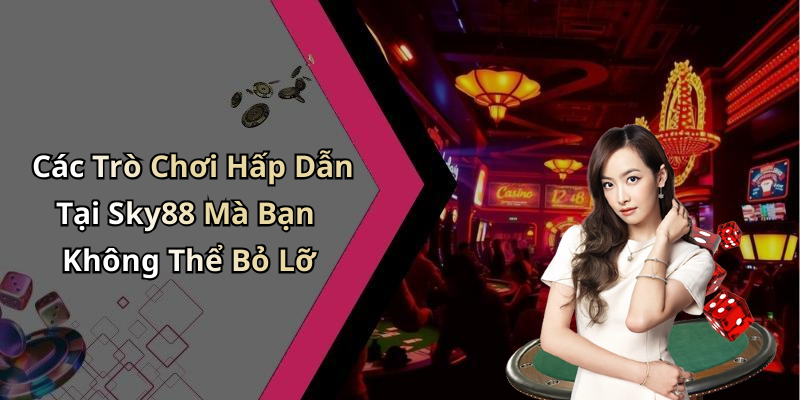 Các Trò Chơi Hấp Dẫn Tại Sky88 Mà Bạn Không Thể Bỏ Lỡ