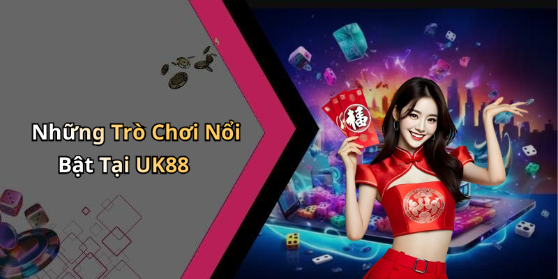 Những Trò Chơi Nổi Bật Tại UK88
