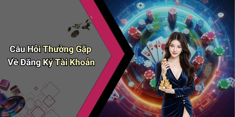 Câu Hỏi Thường Gặp Về Đăng Ký Tài Khoản