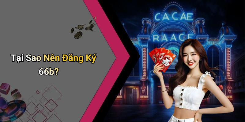 Tại Sao Nên Đăng Ký 66b?