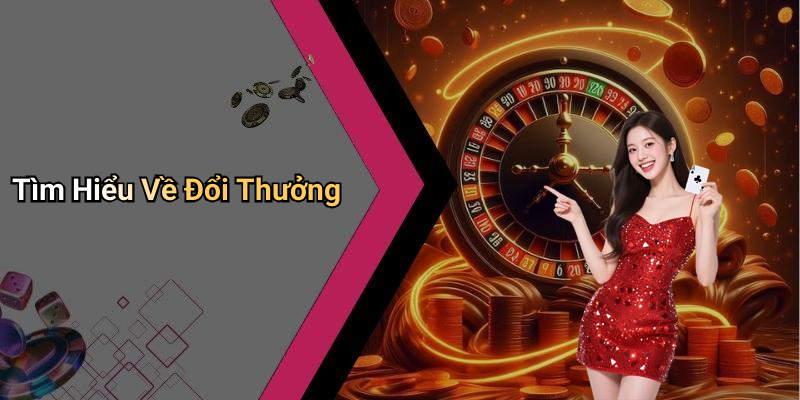 Tìm Hiểu Về Đổi Thưởng