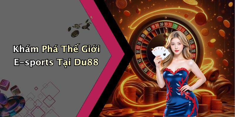 Khám Phá Thế Giới E-sports Tại Du88