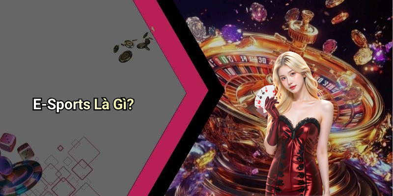 E-Sports Là Gì?