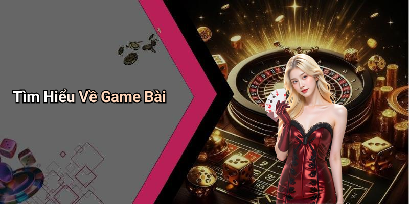 Tìm Hiểu Về Game Bài