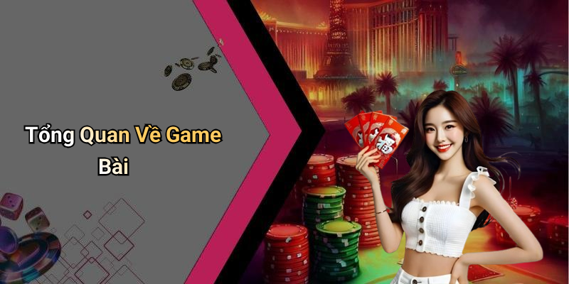 Tổng Quan Về Game Bài