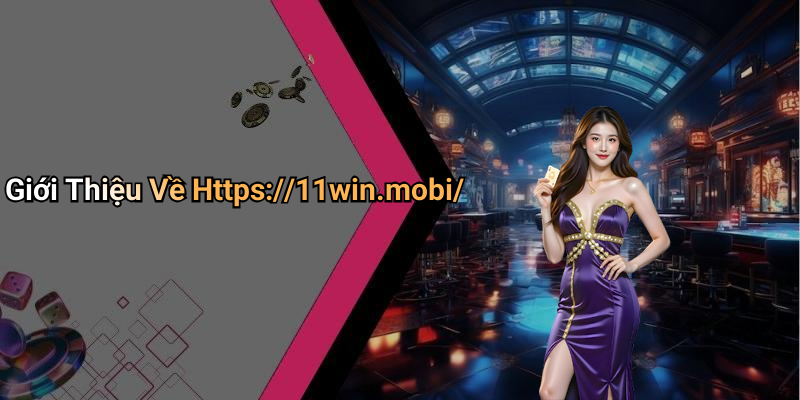 Giới Thiệu Về Https://11win.mobi/