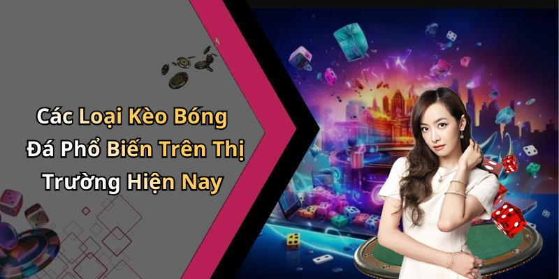 Các Loại Kèo Bóng Đá Phổ Biến Trên Thị Trường Hiện Nay