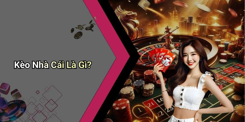 Kèo Nhà Cái Là Gì?