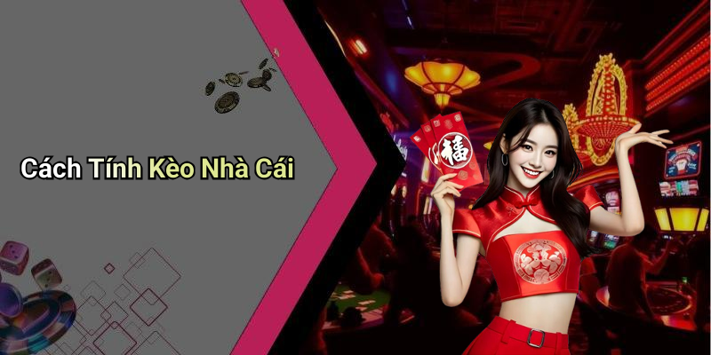 Cách Tính Kèo Nhà Cái