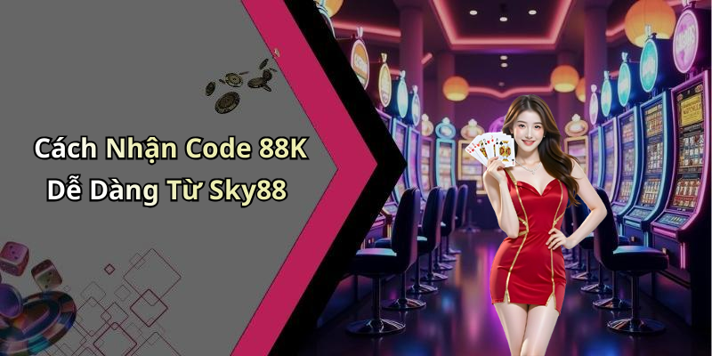 Cách Nhận Code 88K Dễ Dàng Từ Sky88