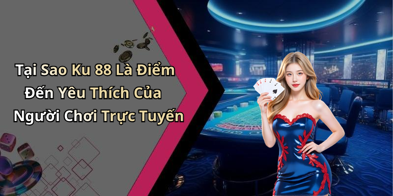 Ku 88 -
Khám Phá Thế Giới Giải Trí Trực Tuyến Đầy Hấp Dẫn
