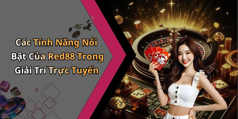 Các Tính Năng Nổi Bật Của Red88 Trong Giải Trí Trực Tuyến