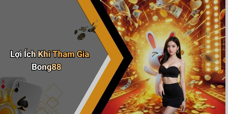Lợi Ích Khi Tham Gia Bong88