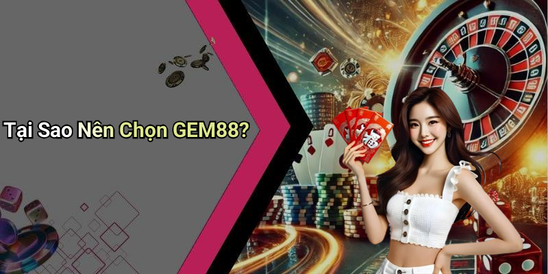 Tại Sao Nên Chọn GEM88?