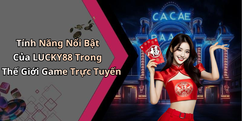Tính Năng Nổi Bật Của LUCKY88 Trong Thế Giới Game Trực Tuyến