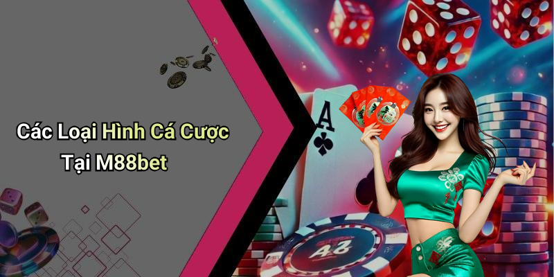 Các Loại Hình Cá Cược Tại M88bet