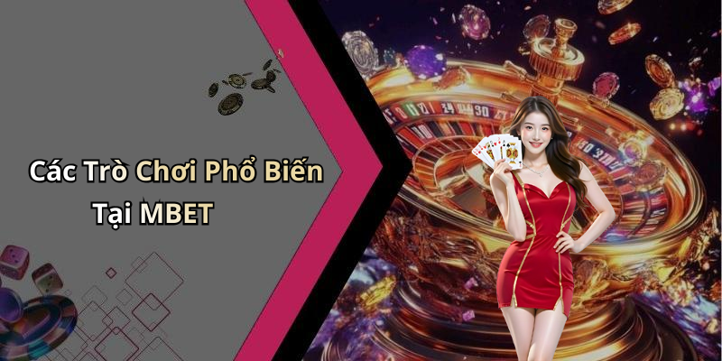 Các Trò Chơi Phổ Biến Tại MBET