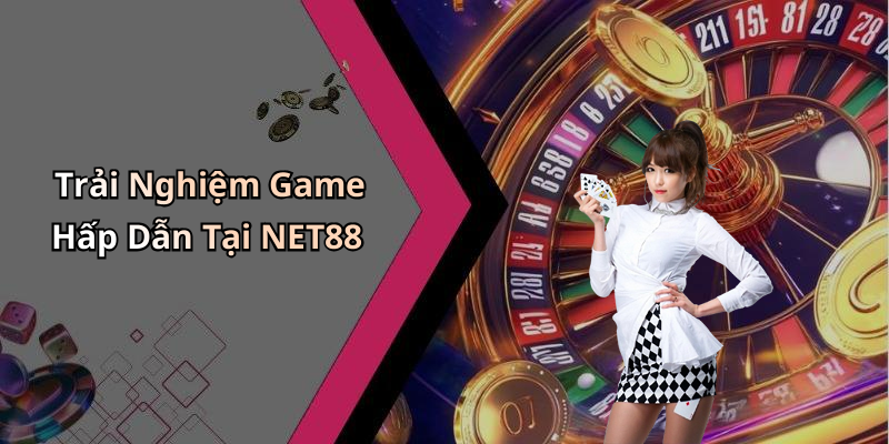 Trải Nghiệm Game Hấp Dẫn Tại NET88
