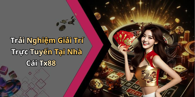 Nhà Cái
Tx88 - Khám Phá Thế Giới Giải Trí Đỉnh Cao Online