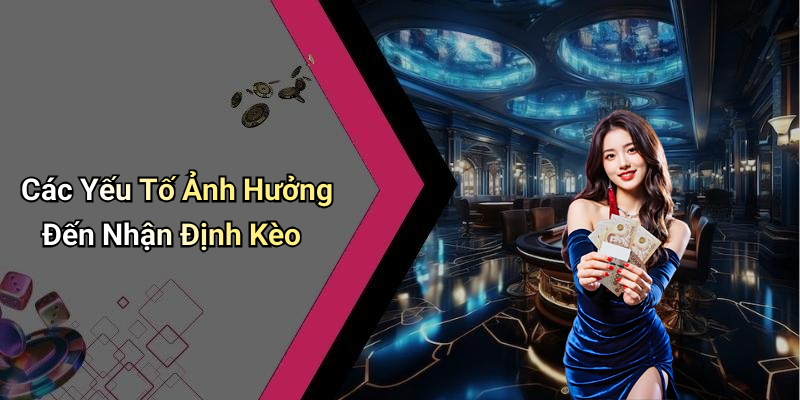 Các Yếu Tố Ảnh Hưởng Đến Nhận Định Kèo