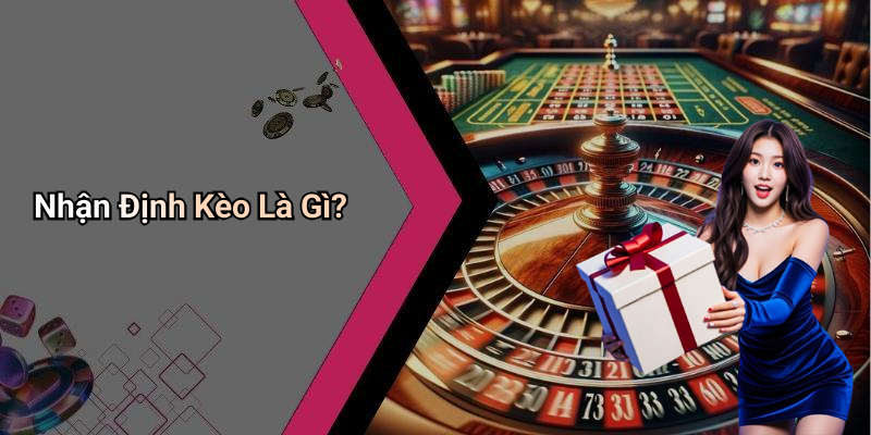 Nhận Định Kèo Là Gì?