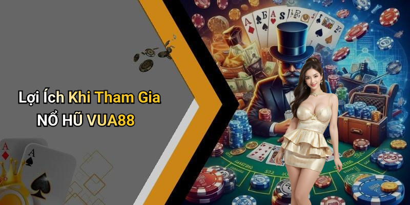 Lợi Ích Khi Tham Gia NỔ HŨ VUA88