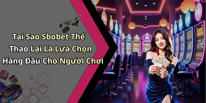 Tại Sao Sbobet Thể Thao Lại Là Lựa Chọn Hàng Đầu Cho Người Chơi