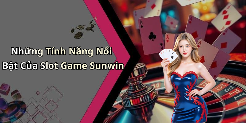 Những Tính Năng Nổi Bật Của Slot Game Sunwin
