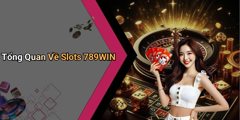 Tổng Quan Về Slots 789WIN