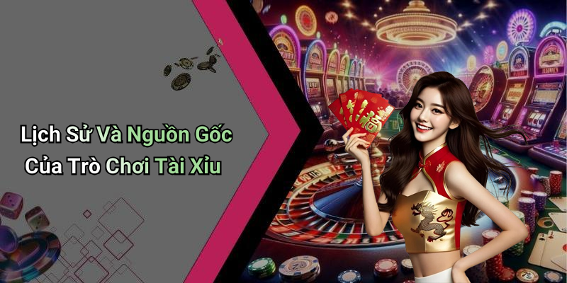 Lịch Sử Và Nguồn Gốc Của Trò Chơi Tài Xỉu
