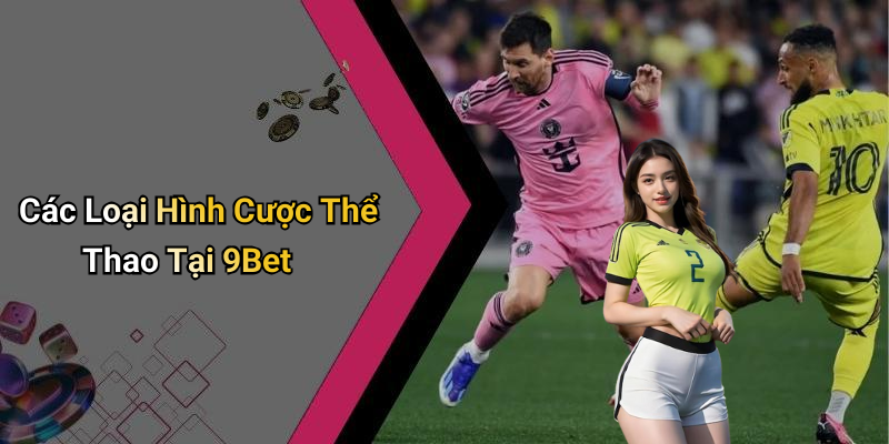 Các Loại Hình Cược Thể Thao Tại 9Bet