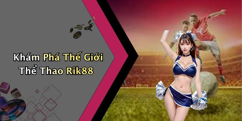 Khám Phá Thế Giới Thể Thao Rik88
