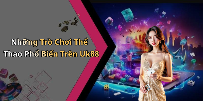 Những Trò Chơi Thể Thao Phổ Biến Trên Uk88