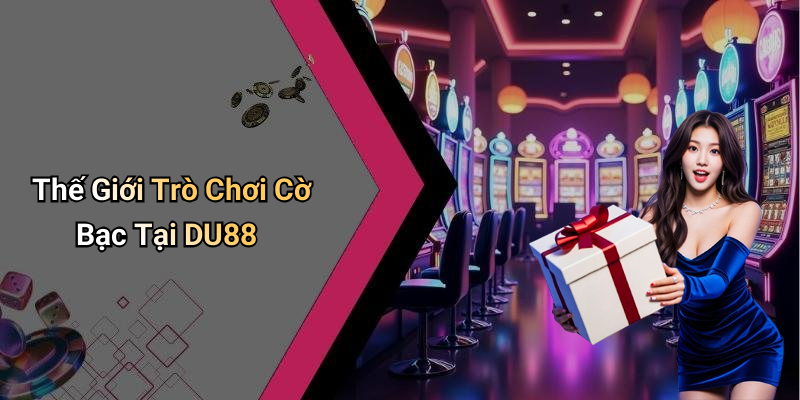 Thế Giới Trò Chơi Cờ Bạc Tại DU88