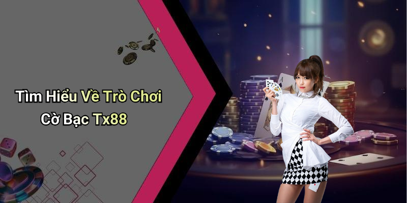 Tìm Hiểu Về Trò Chơi Cờ Bạc Tx88