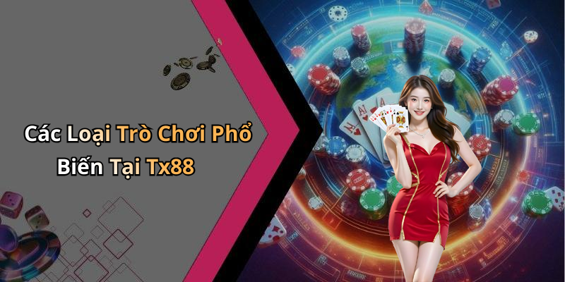 Các Loại Trò Chơi Phổ Biến Tại Tx88