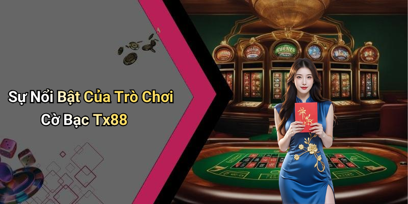 Sự Nổi Bật Của Trò Chơi Cờ Bạc Tx88