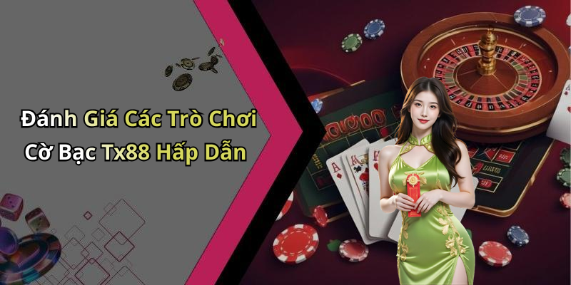 Đánh Giá Các Trò Chơi Cờ Bạc Tx88 Hấp Dẫn