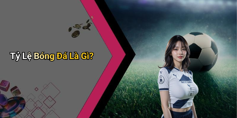 Tỷ Lệ Bóng Đá Là Gì?